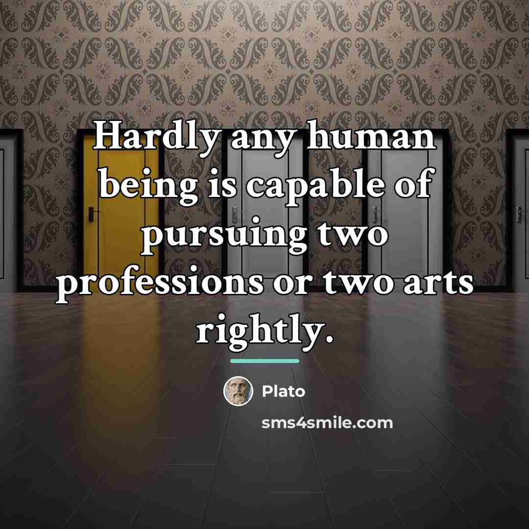 “Hardly any human being is capable of pursuing two professions…” quote by Plato