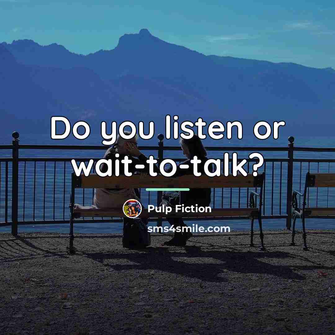 “Do you listen or wait-to-talk?…” quote by Pulp Fiction