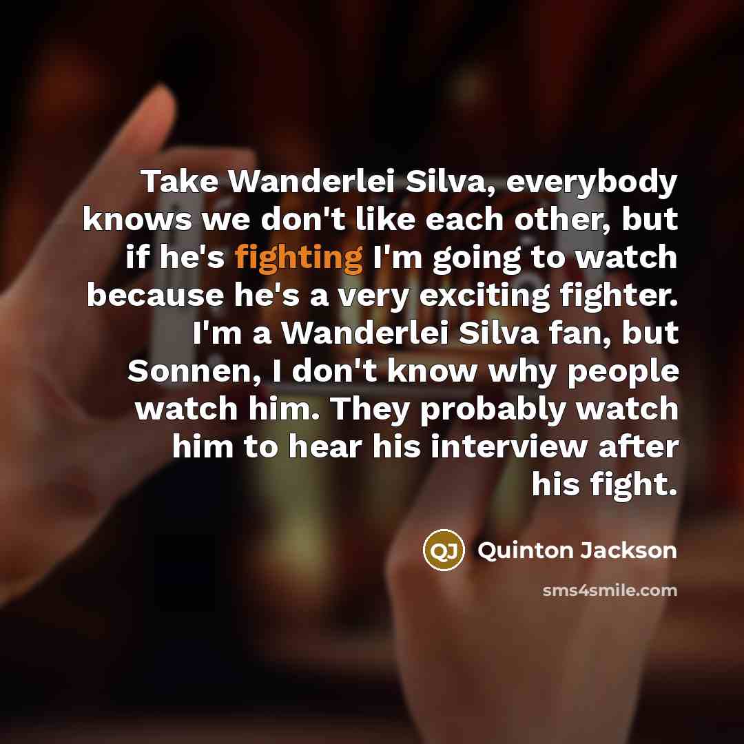 “Take Wanderlei Silva, everybody knows we don't like each other,…” quote by Quinton Jackson