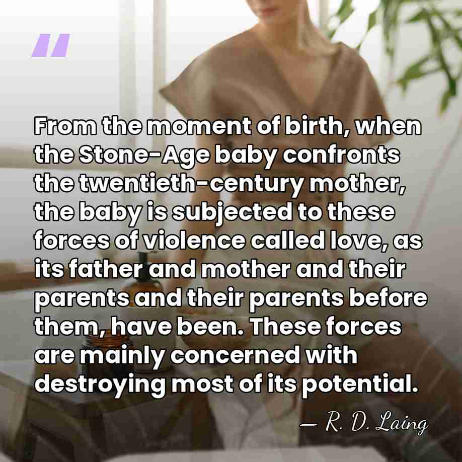 From the moment of birth, when the Stone-Age baby confronts the twentieth-century&hellip; - R. D. Laing