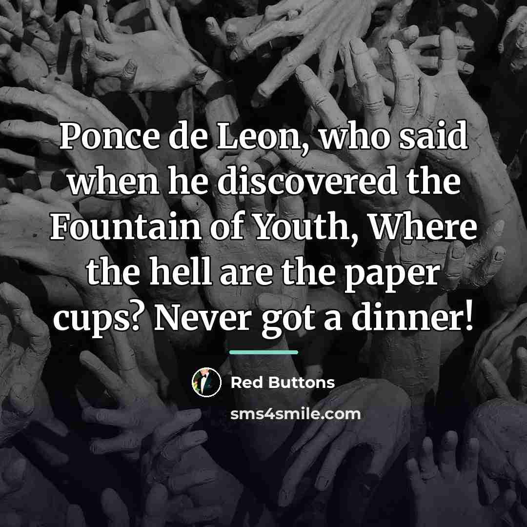 “Ponce de Leon, who said when he discovered the Fountain…” quote by Red Buttons