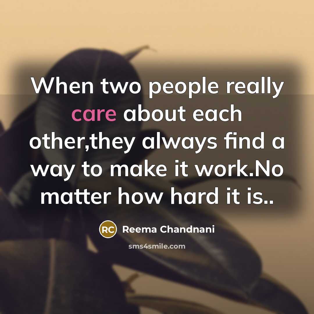 “When two people really care about each other,they always find a way to make it work.No matter how hard it is..” quote by Reema Chandnani