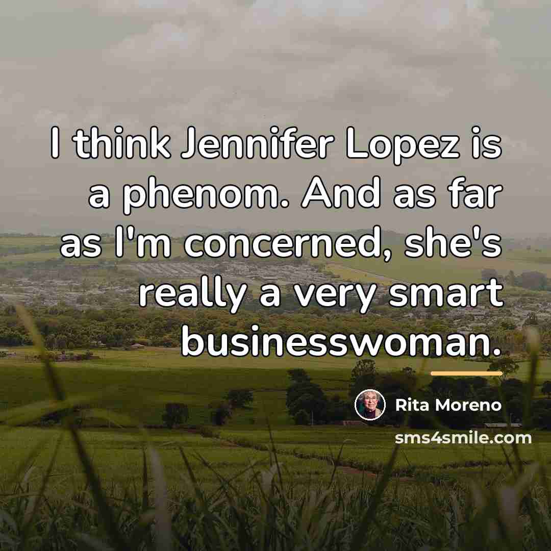 “I think Jennifer Lopez is a phenom. And as far…” quote by Rita Moreno