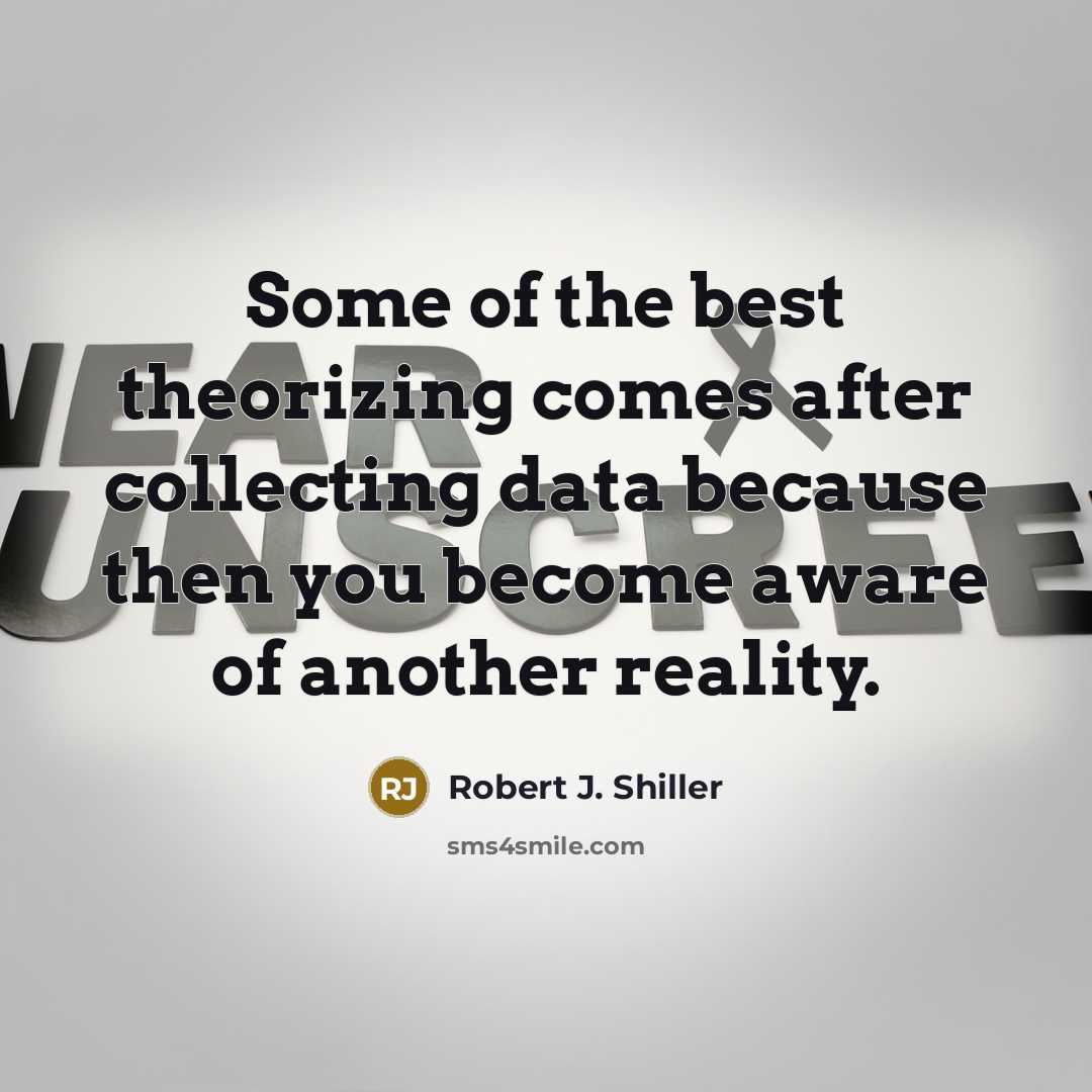 “Some of the best theorizing comes after collecting data because…” quote by Robert J. Shiller