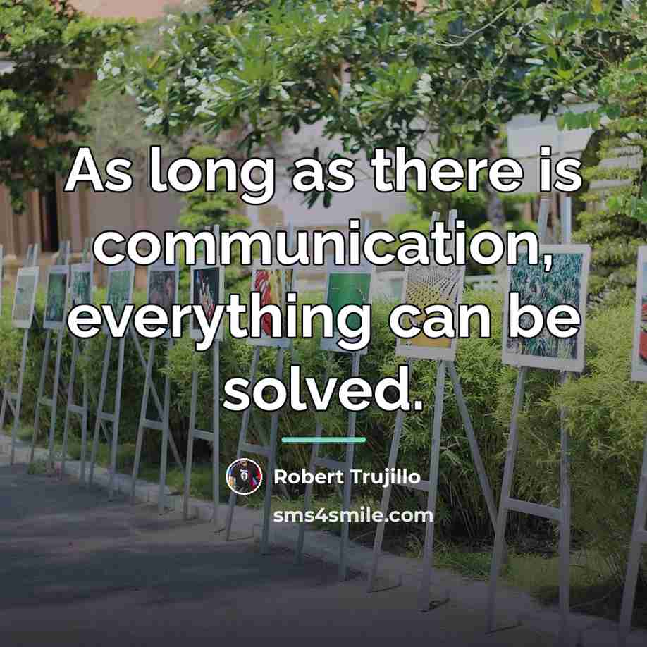 “As long as there is communication, everything can be solved.…” quote by Robert Trujillo