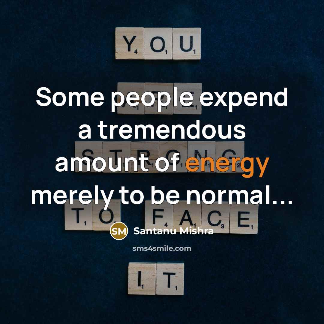 “Some people expend a tremendous amount of energy merely to…” quote by Santanu Mishra