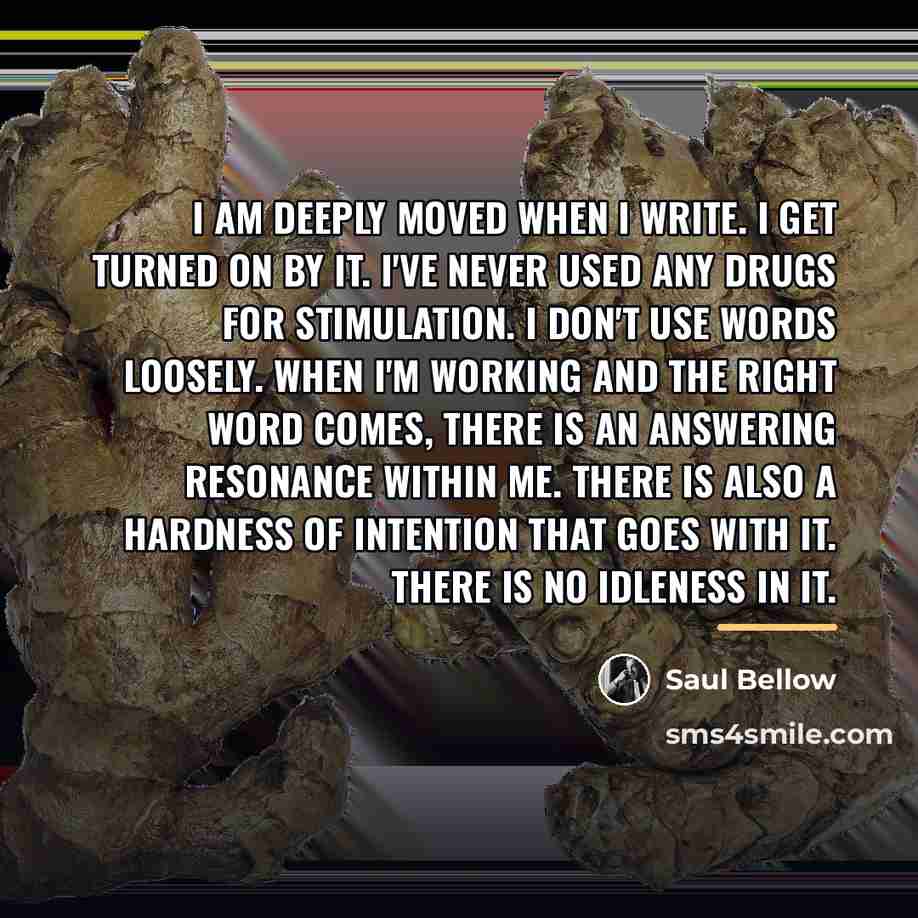 “I am deeply moved when I write. I get turned…” quote by Saul Bellow