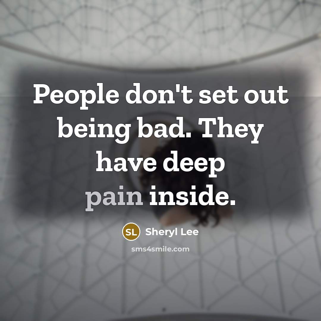 “People don't set out being bad. They have deep pain…” quote by Sheryl Lee