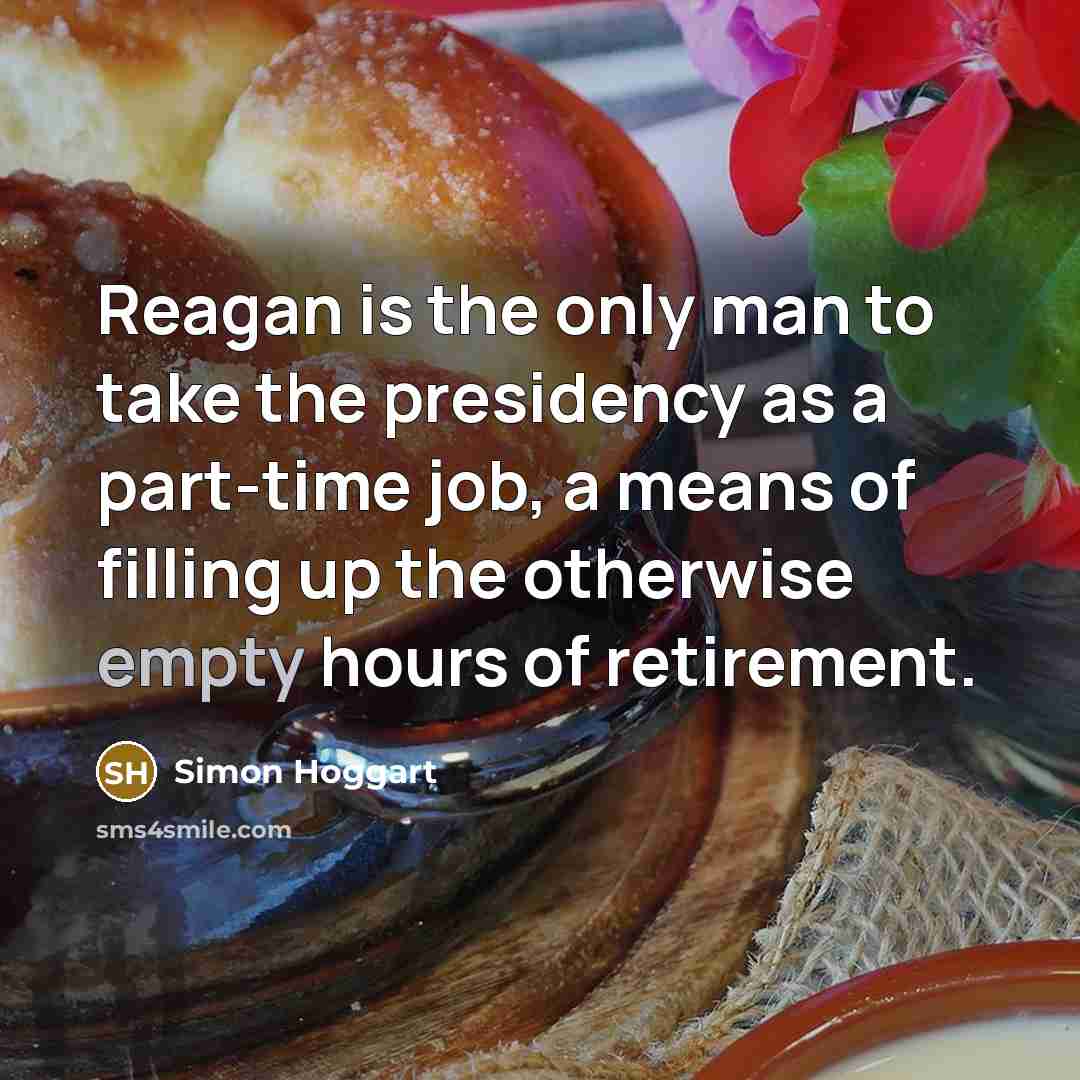 “Reagan is the only man to take the presidency as…” quote by Simon Hoggart