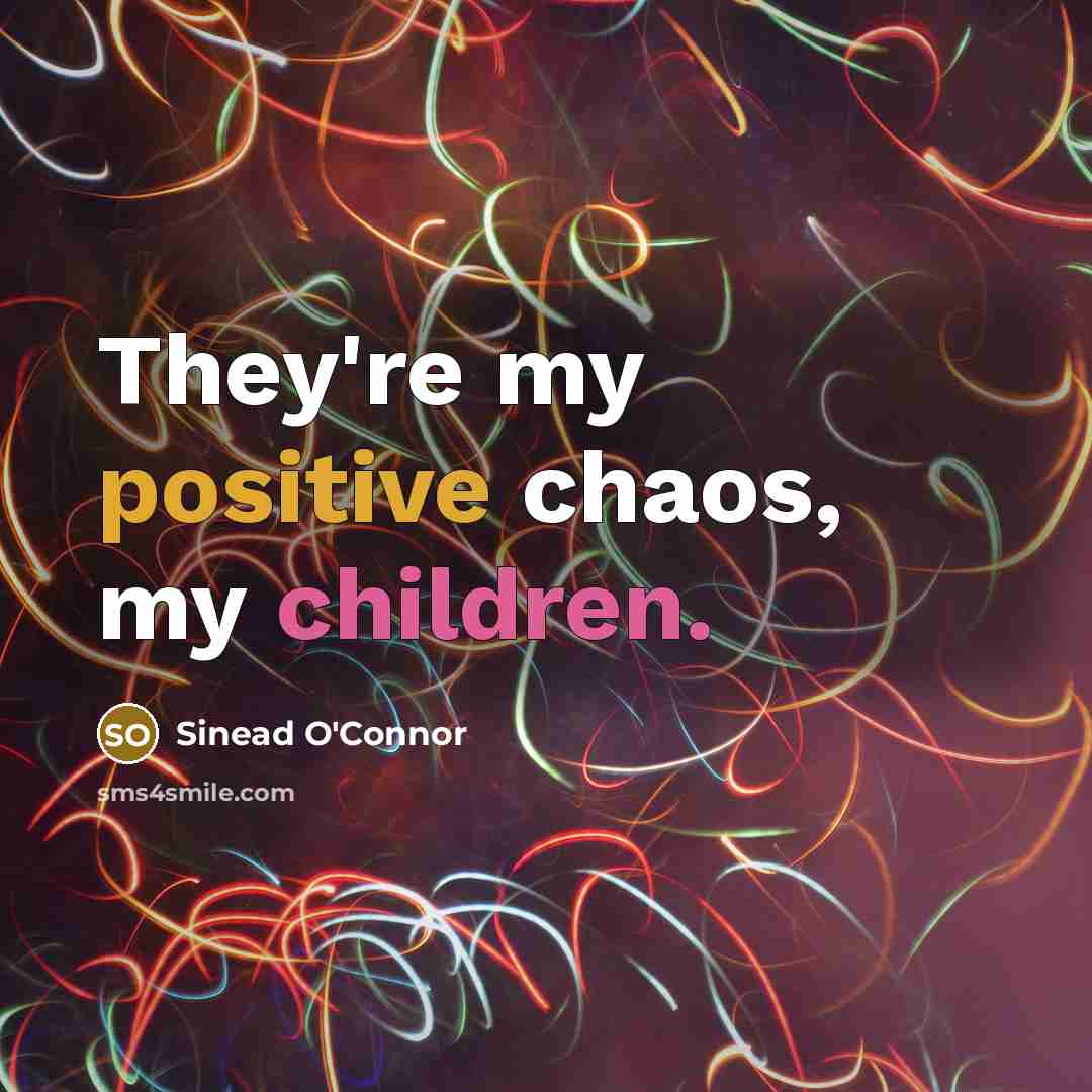 “They're my positive chaos, my children.…” quote by Sinead O'Connor