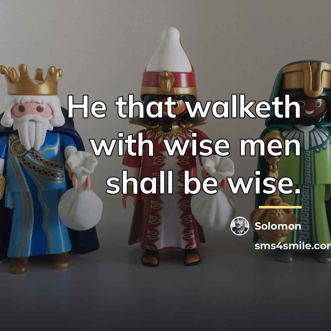 “He that walketh with wise men shall be wise.…” quote by Solomon
