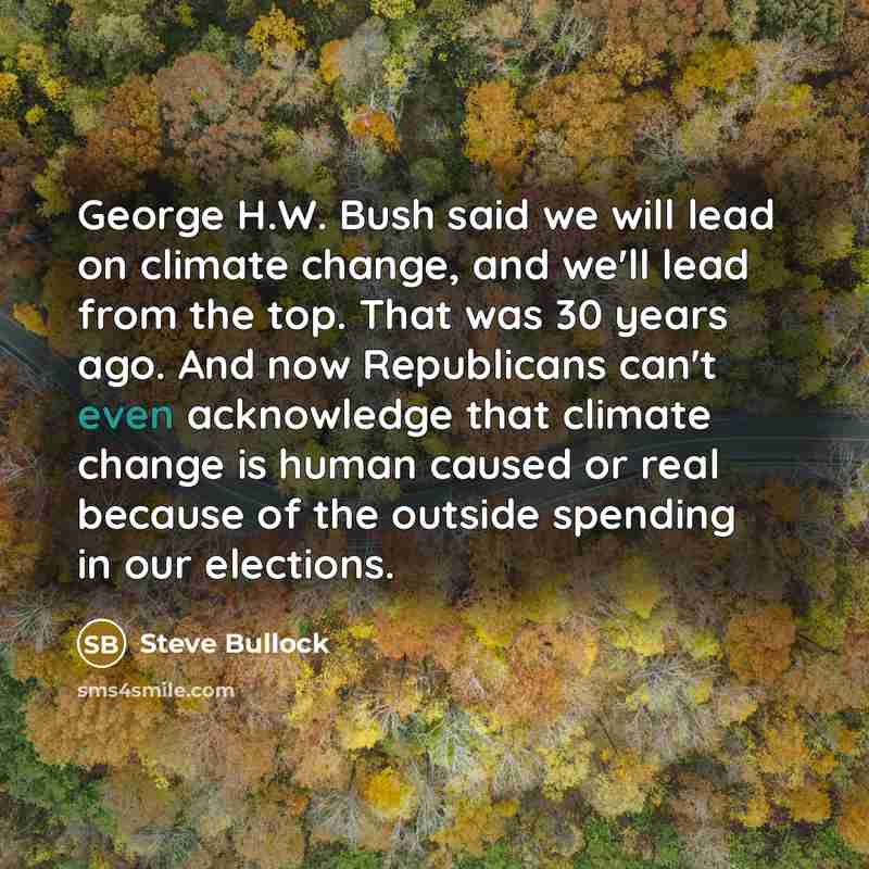 “George H.W. Bush said we will lead on climate change,…” quote by Steve Bullock