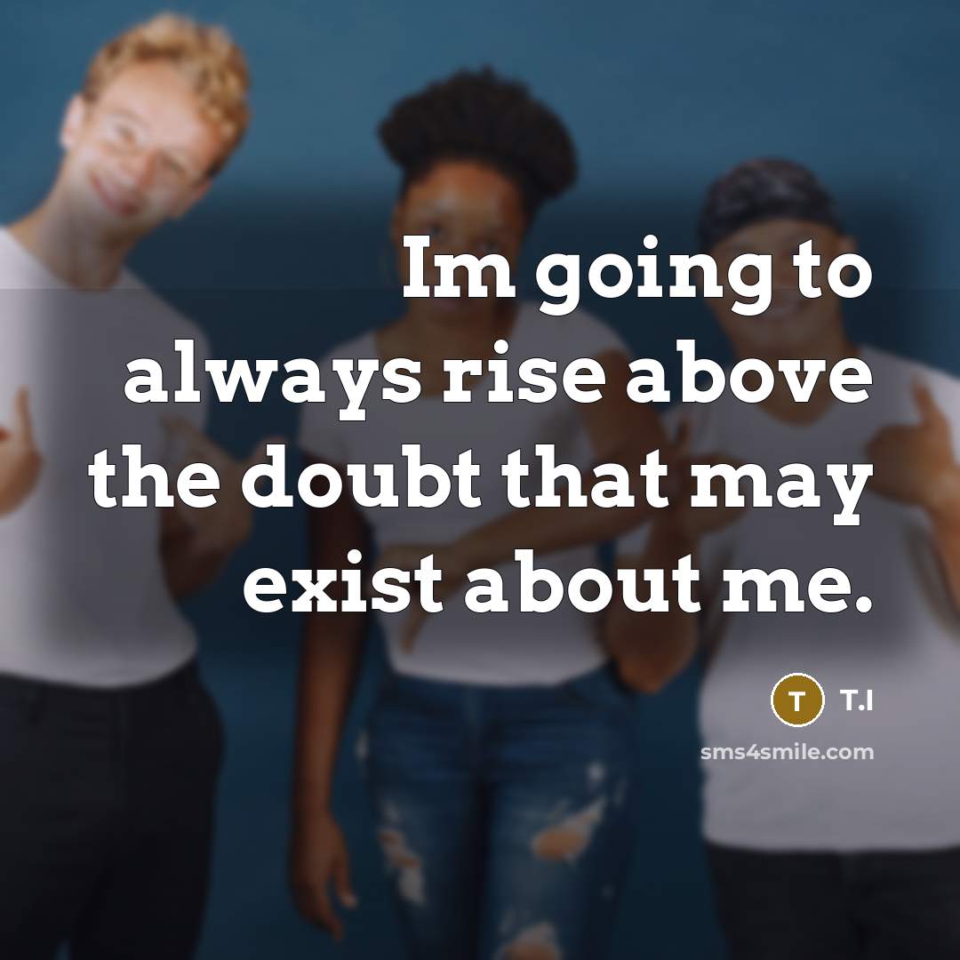 “Im going to always rise above the doubt that may…” quote by T.I