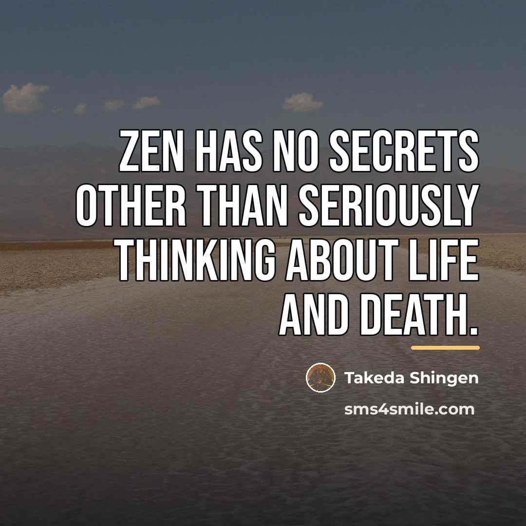 “Zen has no secrets other than seriously thinking about life…” quote by Takeda Shingen