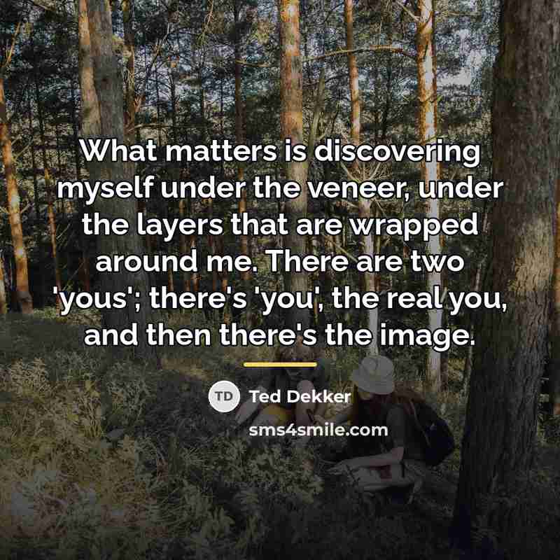 “What matters is discovering myself under the veneer, under the…” quote by Ted Dekker