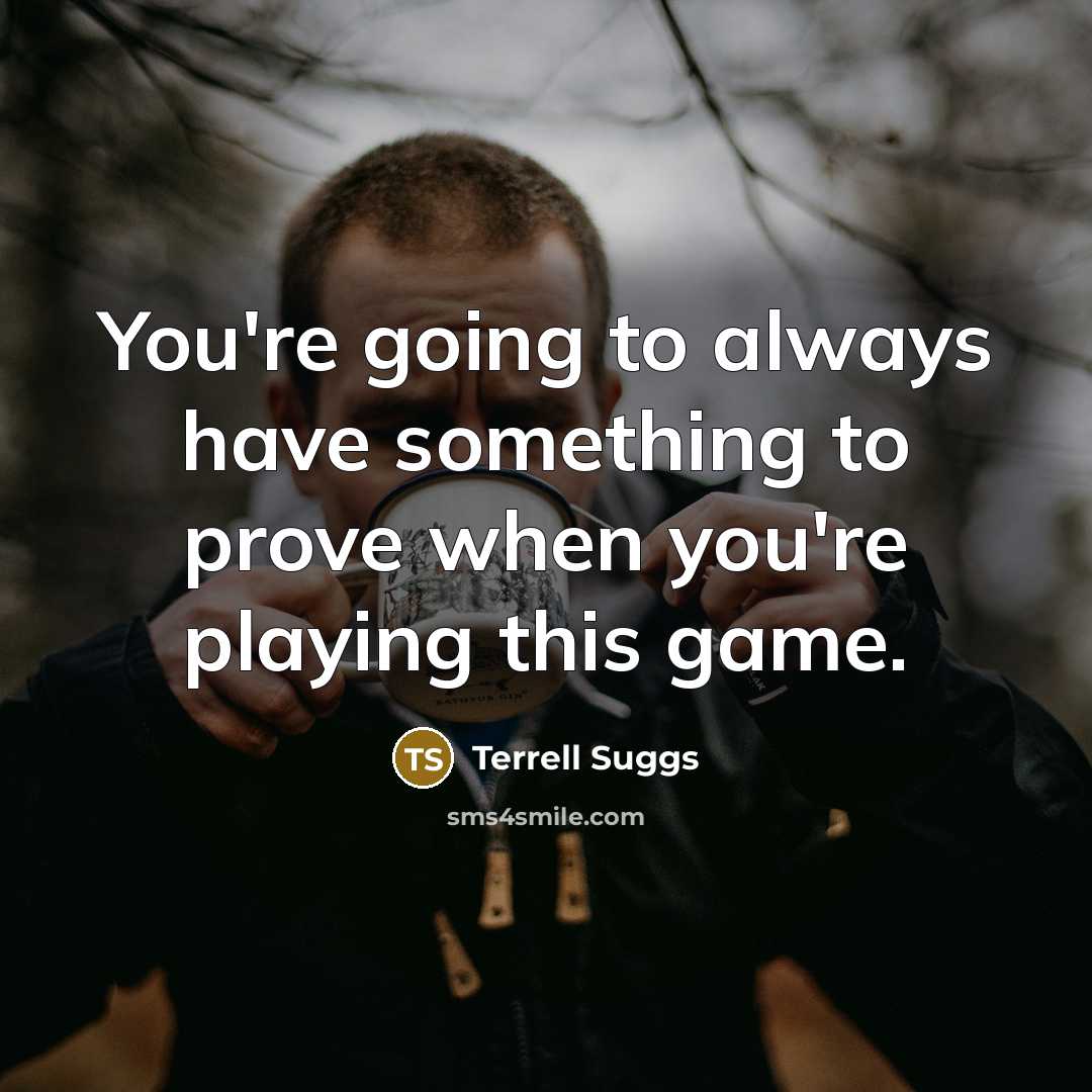 “You're going to always have something to prove when you're…” quote by Terrell Suggs