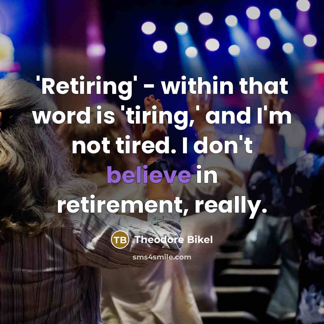 “'Retiring' - within that word is 'tiring,' and I'm not…” quote by Theodore Bikel