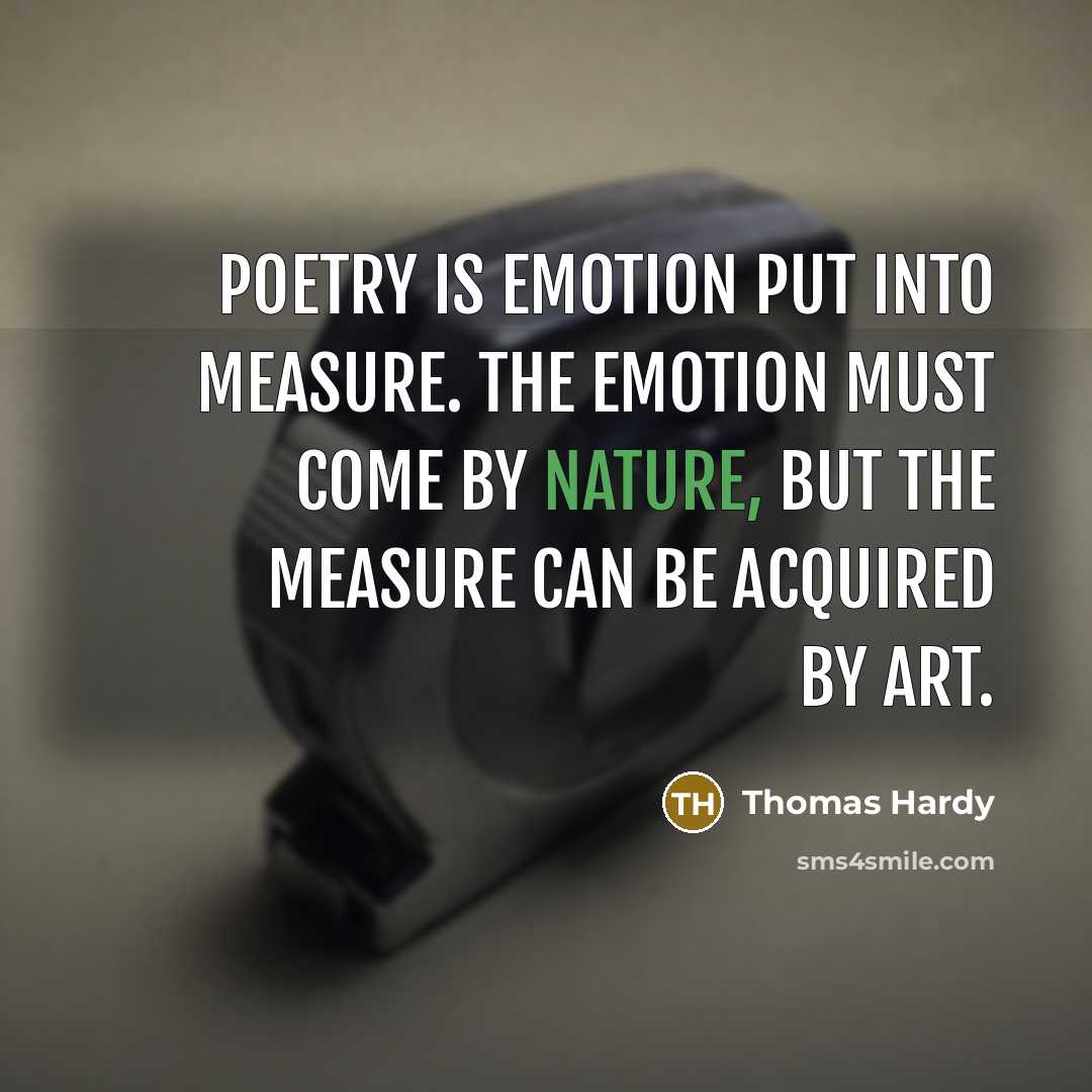 “Poetry is emotion put into measure. The emotion must come…” quote by Thomas Hardy