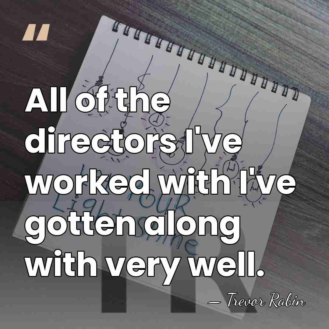 All of the directors I've worked with I've gotten along with very&hellip; - Trevor Rabin