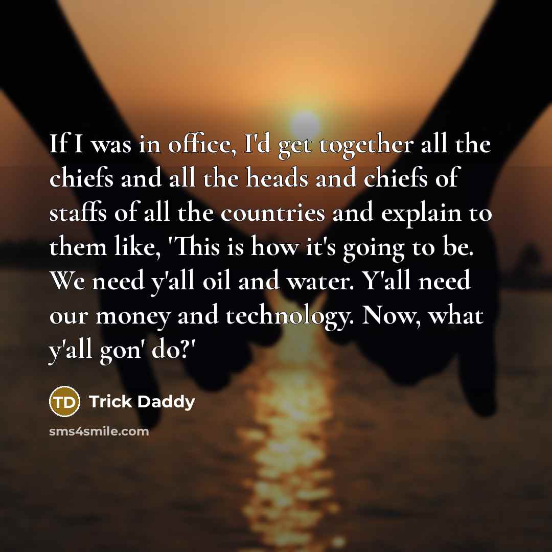 “If I was in office, I'd get together all the…” quote by Trick Daddy
