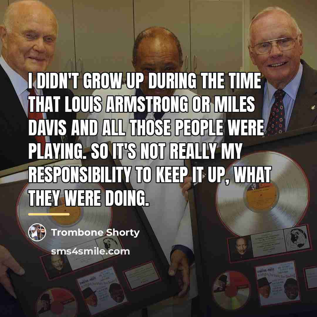 “I didn't grow up during the time that Louis Armstrong…” quote by Trombone Shorty