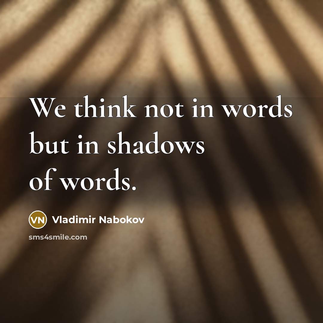 “We think not in words but in shadows of words.…” quote by Vladimir Nabokov
