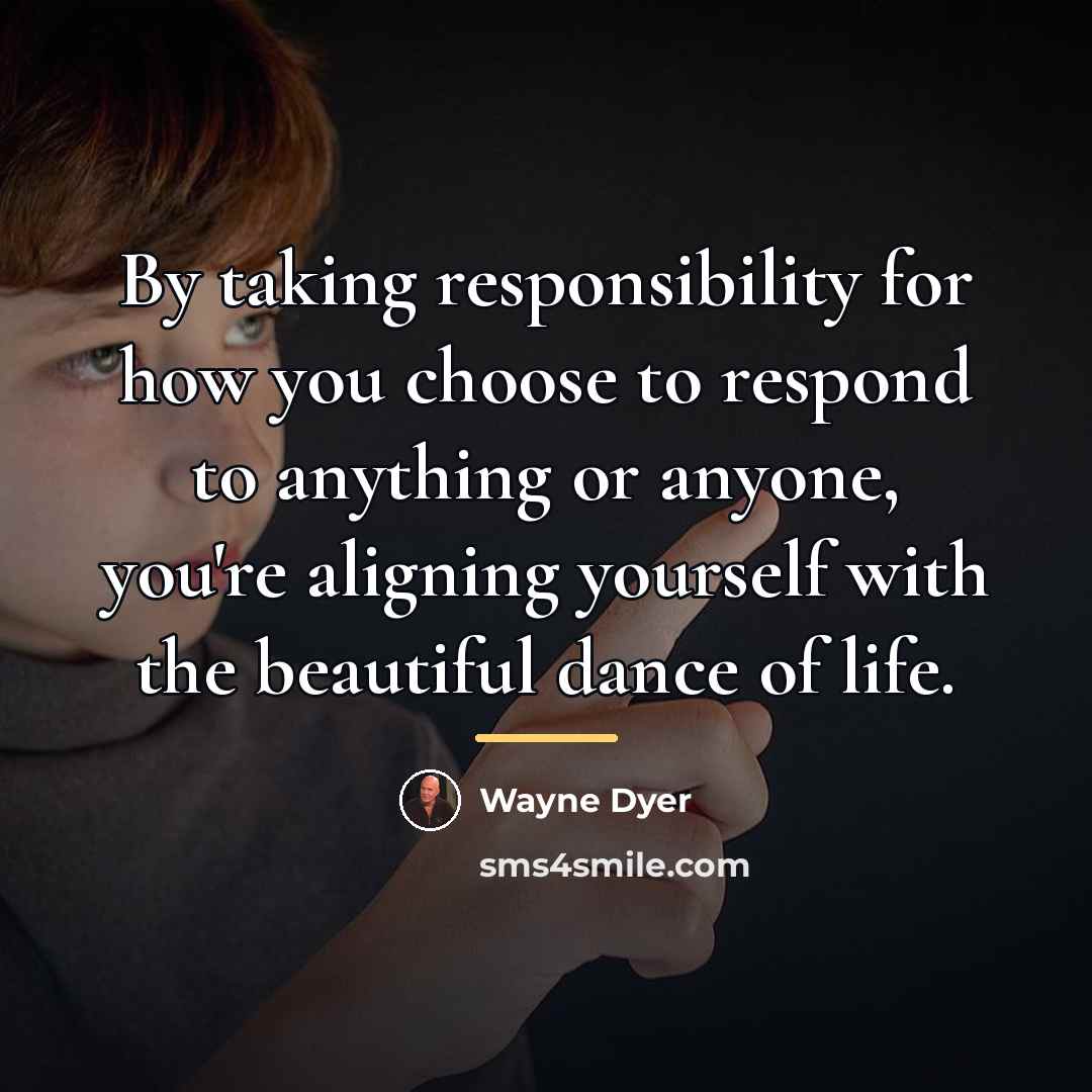 “By taking responsibility for how you choose to respond to…” quote by Wayne Dyer