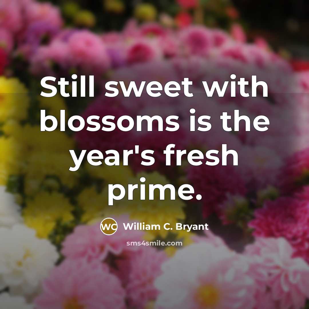 “Still sweet with blossoms is the year's fresh prime.…” quote by William C. Bryant