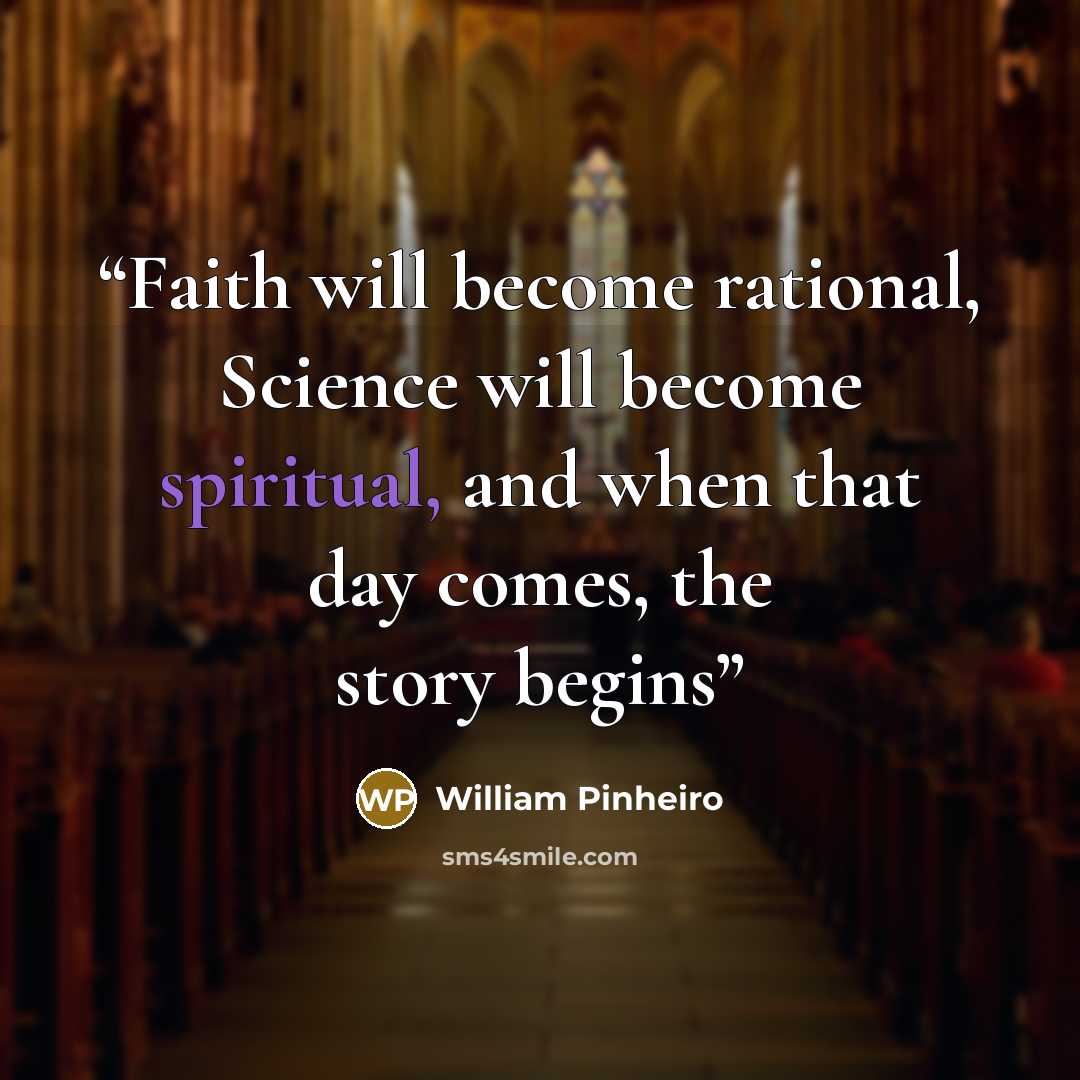 “Faith will become rational, Science will become spiritual, and when that day comes, the story begins” quote by William Pinheiro