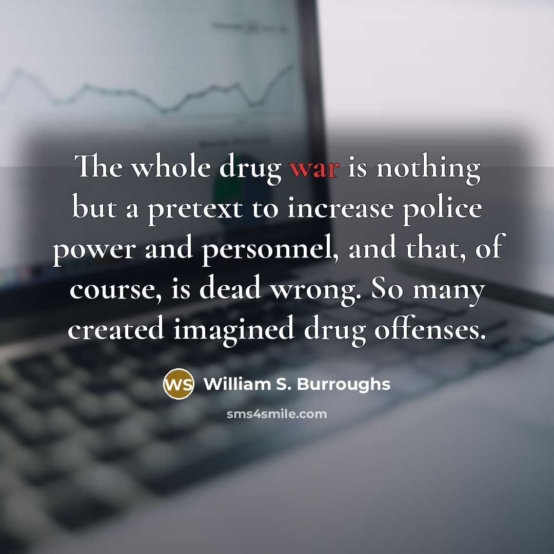“The whole drug war is nothing but a pretext to…” quote by William S. Burroughs