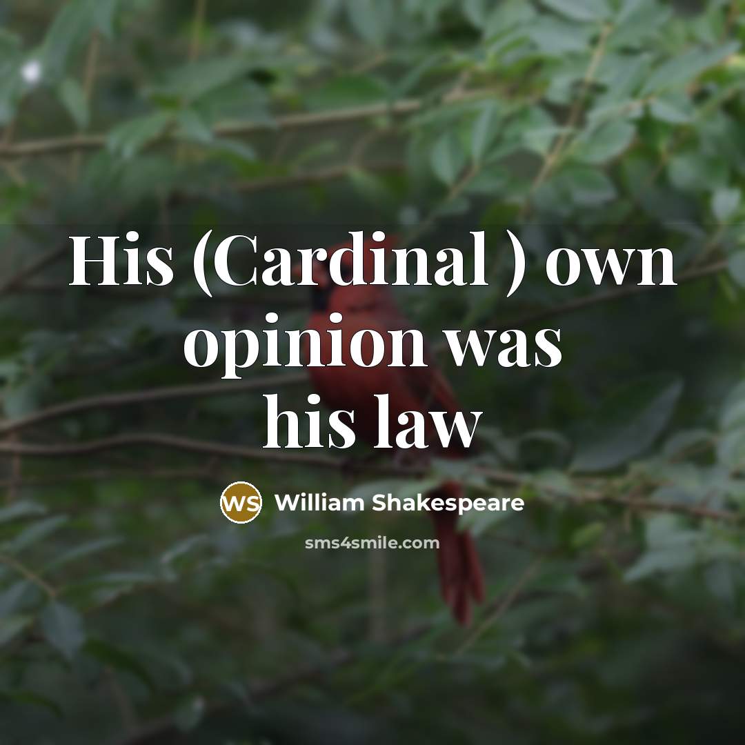 “His (Cardinal ) own opinion was his law…” quote by William Shakespeare