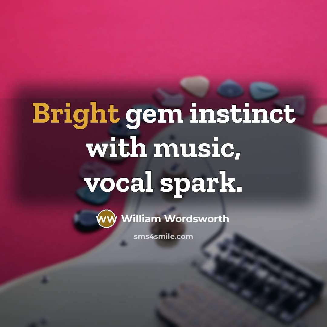 “Bright gem instinct with music, vocal spark.…” quote by William Wordsworth