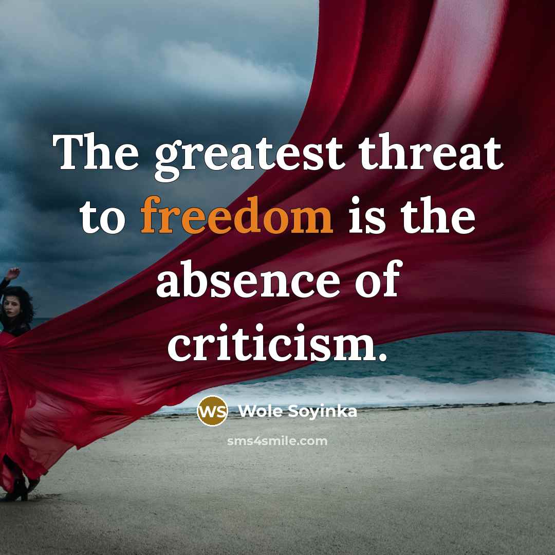 “The greatest threat to freedom is the absence of criticism.…” quote by Wole Soyinka