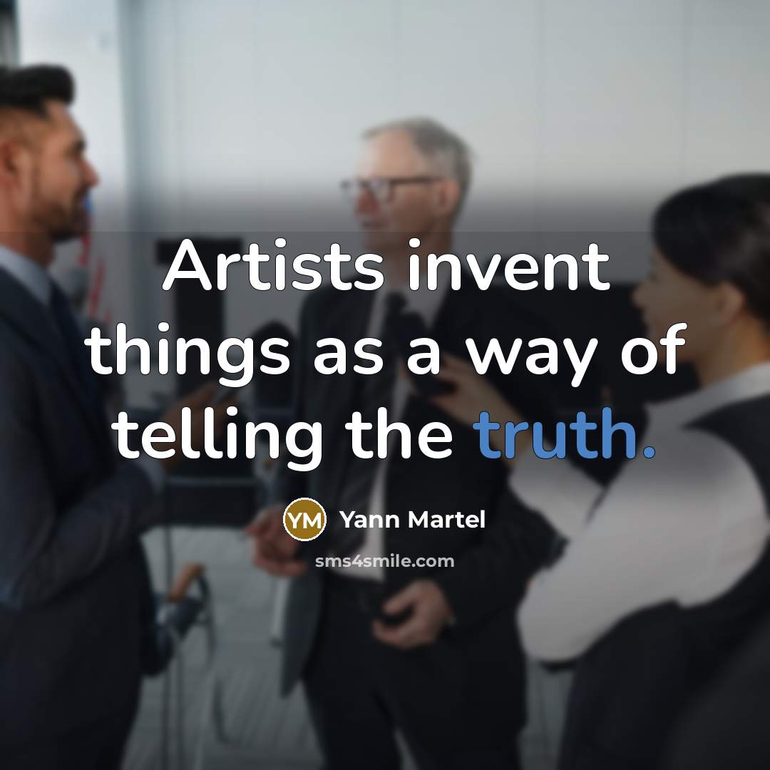 “Artists invent things as a way of telling the truth.…” quote by Yann Martel