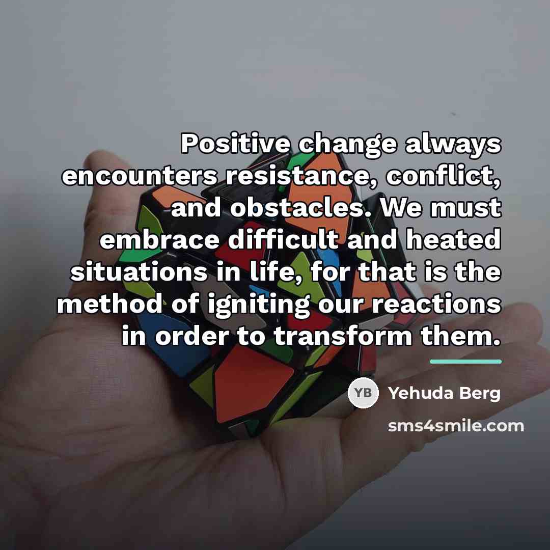 “Positive change always encounters resistance, conflict, and obstacles. We must…” quote by Yehuda Berg