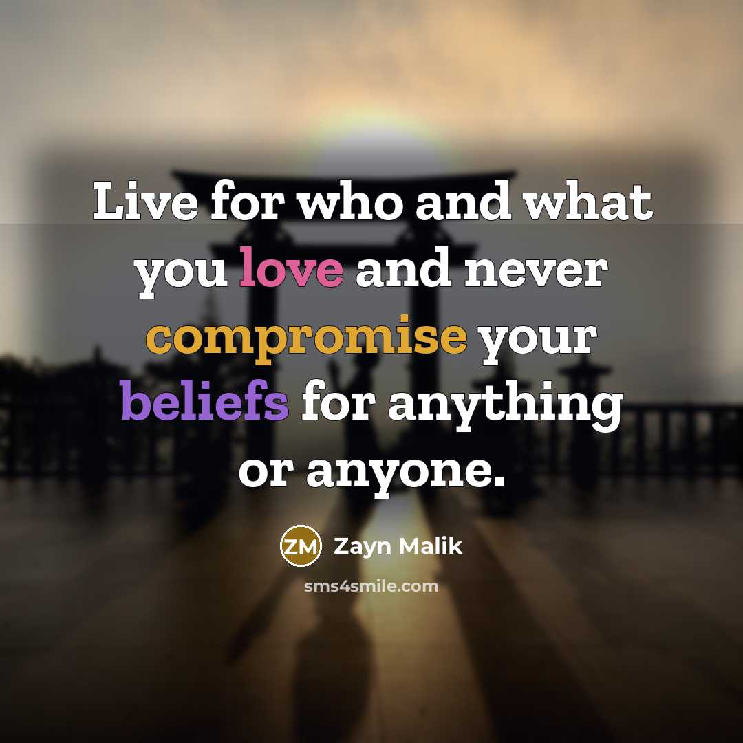 “Live for who and what you love and never compromise…” quote by Zayn Malik