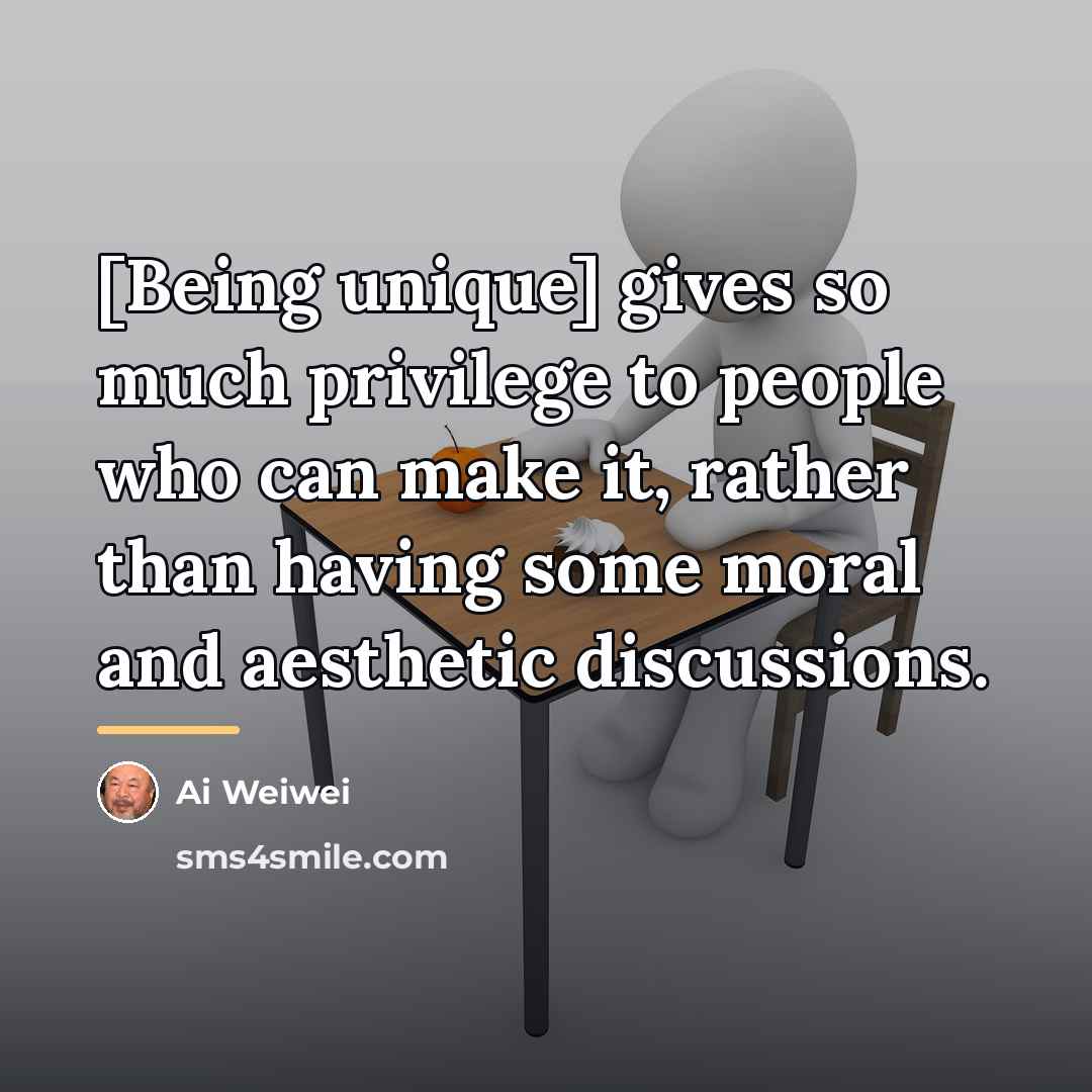 “[Being unique] gives so much privilege to people who can…” quote by Ai Weiwei
