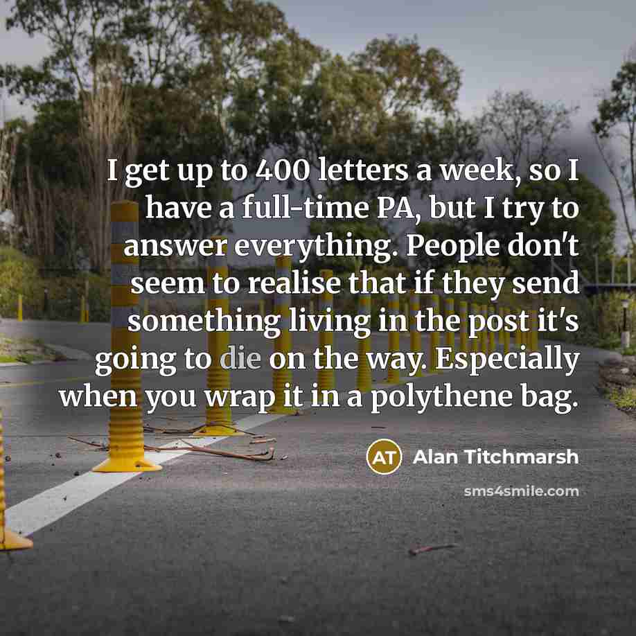 “I get up to 400 letters a week, so I…” quote by Alan Titchmarsh