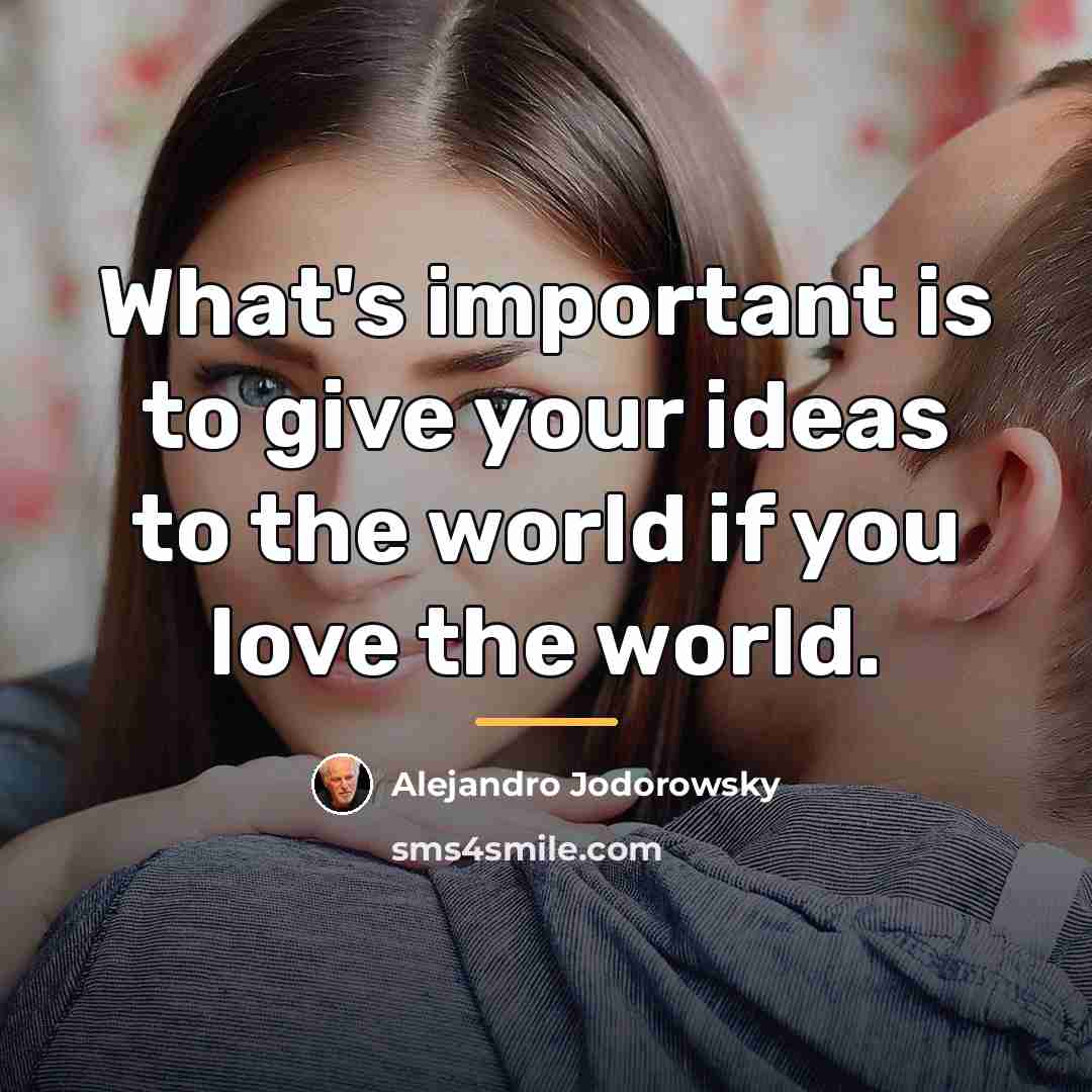 “What's important is to give your ideas to the world…” quote by Alejandro Jodorowsky