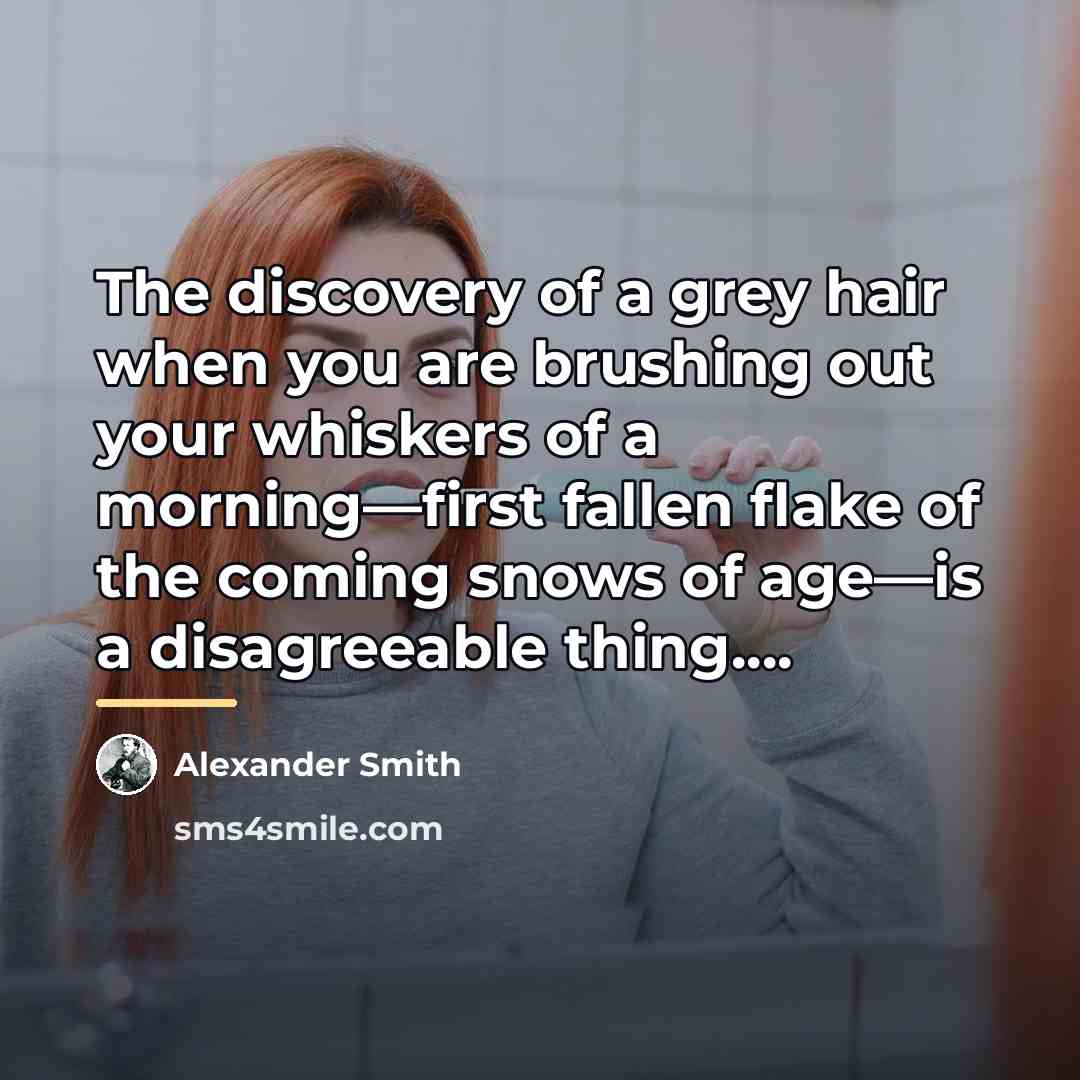 “The discovery of a grey hair when you are brushing…” quote by Alexander Smith