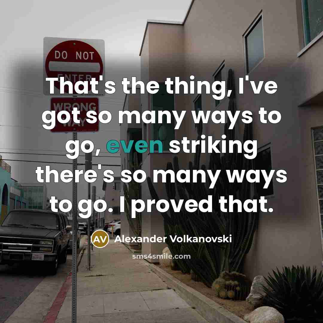 “That's the thing, I've got so many ways to go,…” quote by Alexander Volkanovski