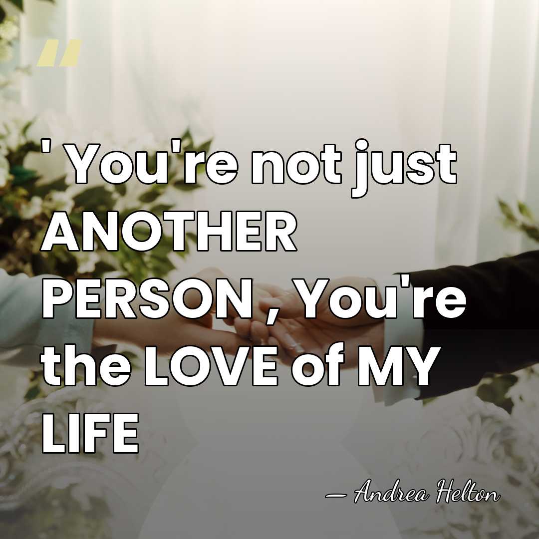 ' You're not just ANOTHER PERSON , You're the LOVE of MY&hellip; - Andrea Helton