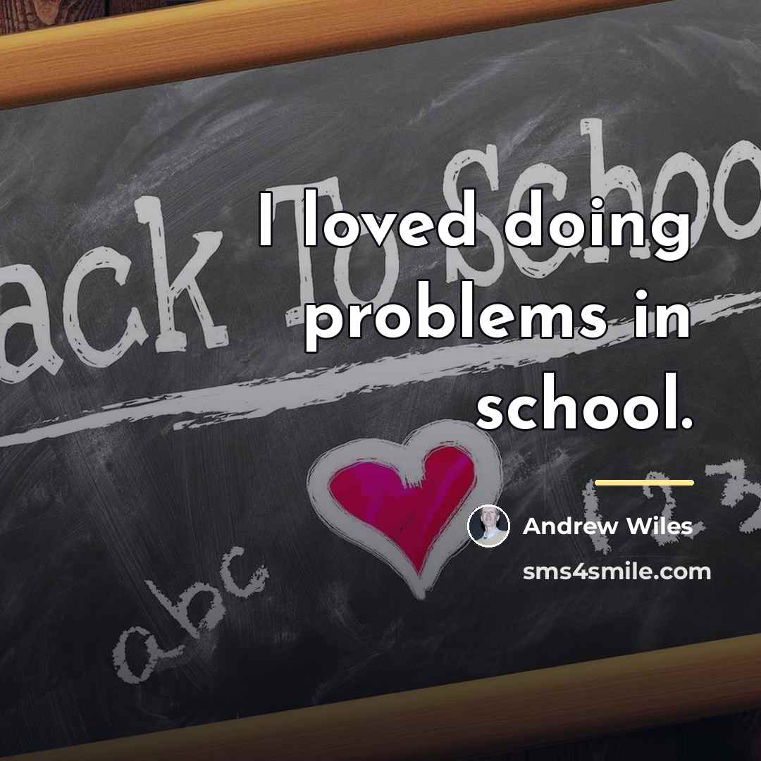 “I loved doing problems in school.…” quote by Andrew Wiles