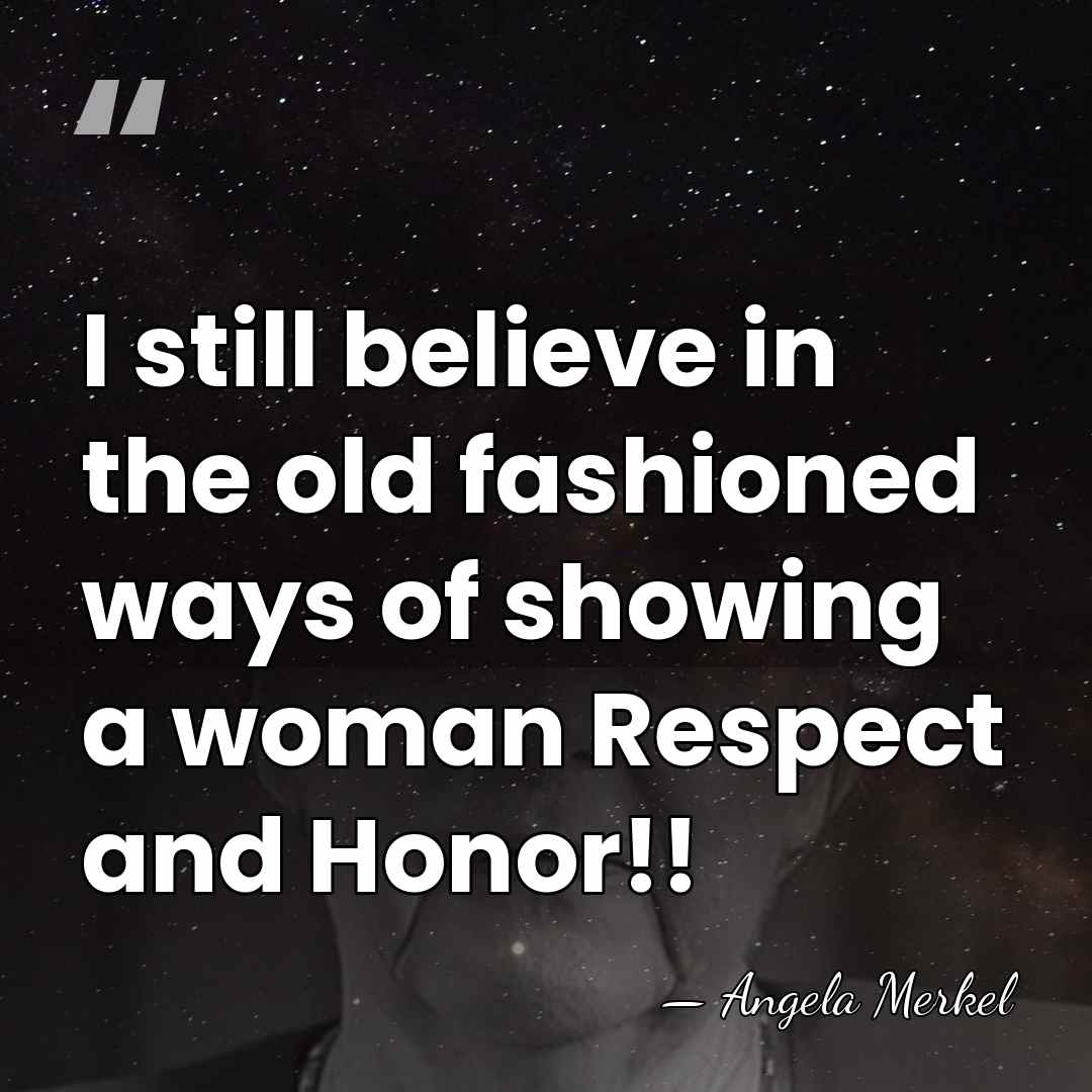 I still believe in the old fashioned ways of showing a woman&hellip; - Angela Merkel