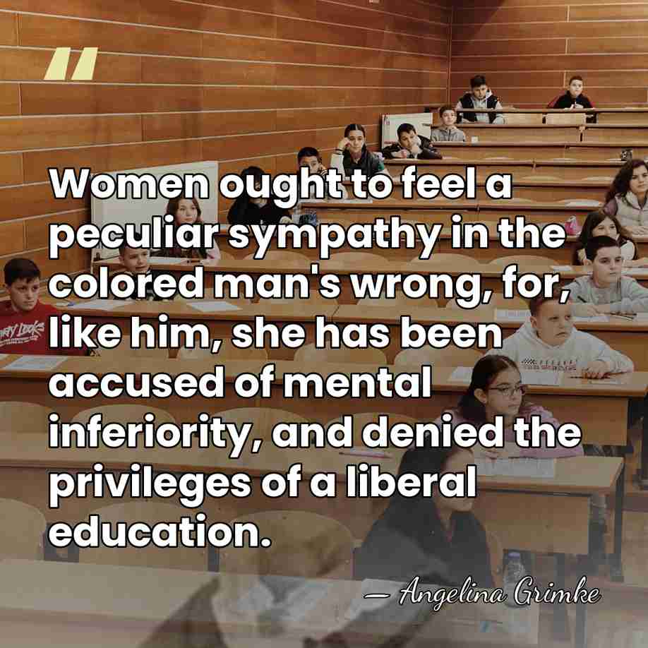 Women ought to feel a peculiar sympathy in the colored man's wrong,&hellip; - Angelina Grimke
