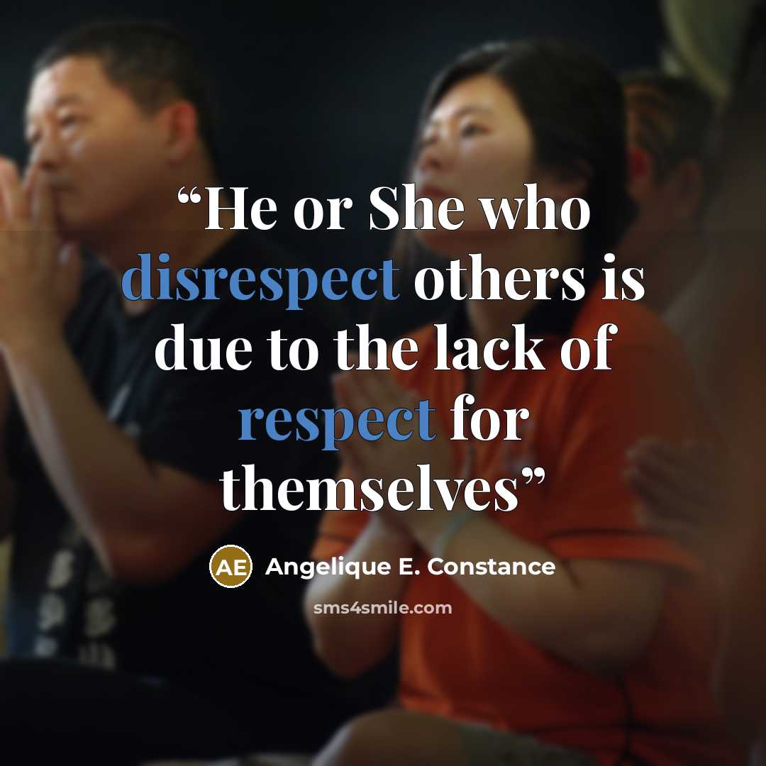“He or She who disrespect others is due to the lack of respect for themselves” quote by Angelique E. Constance