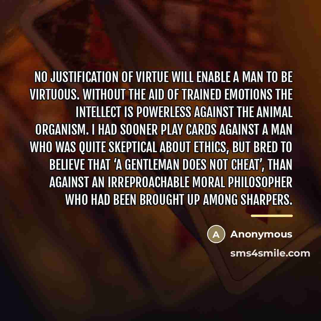 “No justification of virtue will enable a man to be…” quote by Anonymous