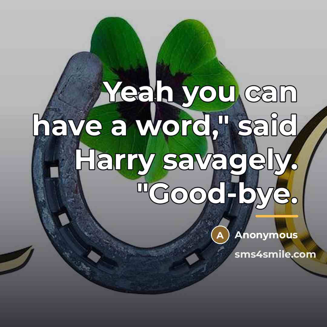 “Yeah you can have a word," said Harry savagely. "Good-bye.…” quote by Anonymous