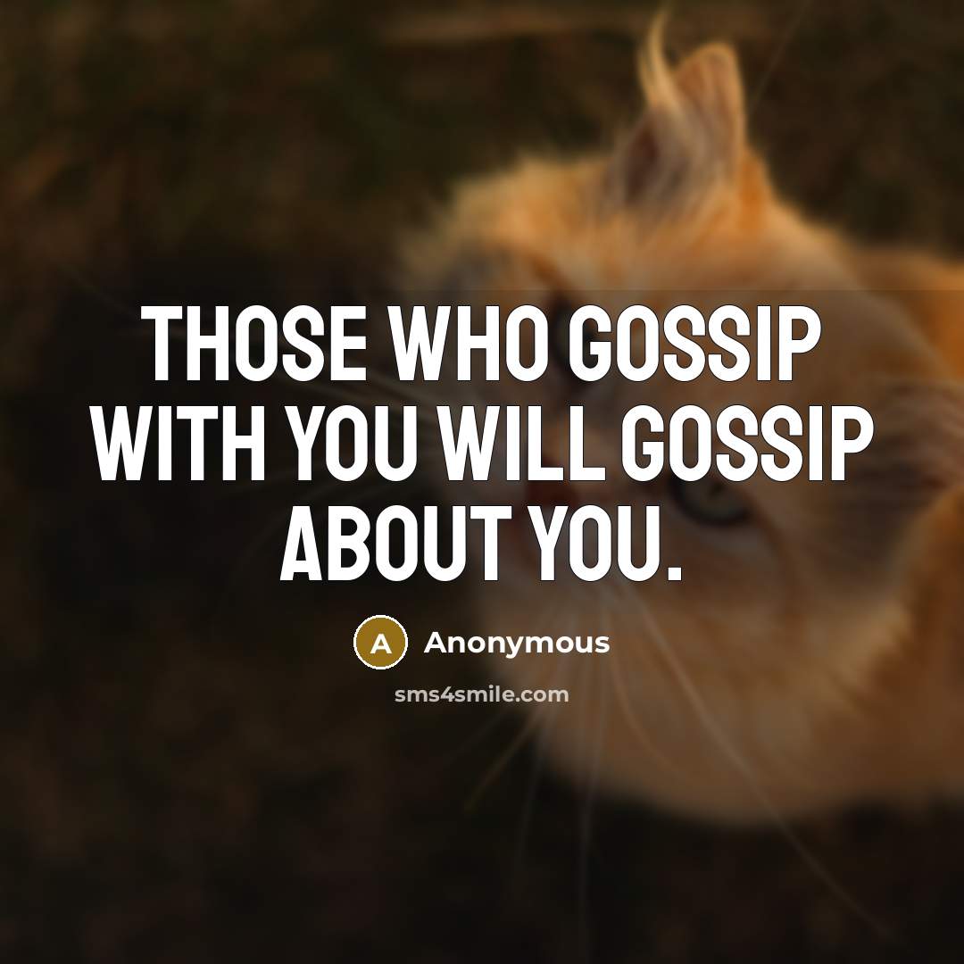 “Those who gossip with you will gossip about you.…” quote by Anonymous