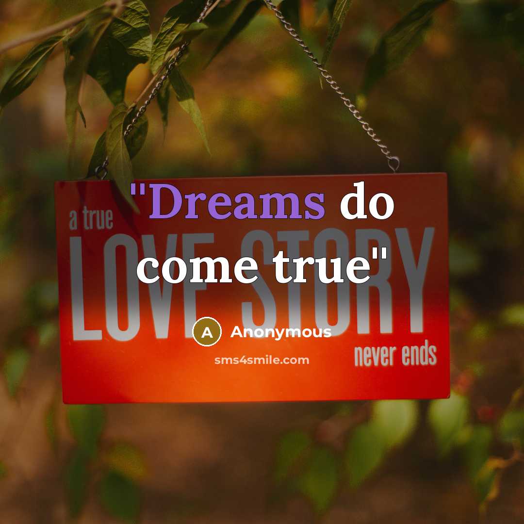 “''Dreams do come true''” quote by Anonymous